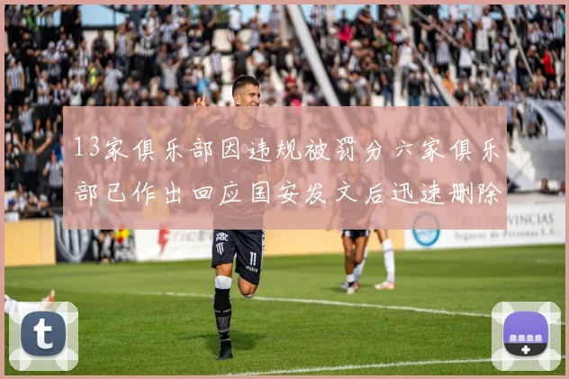 13家俱乐部因违规被罚分六家俱乐部已作出回应国安发文后迅速删除引发关注