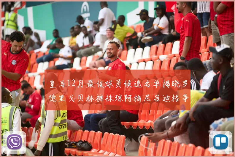 皇马12月最佳球员候选名单揭晓罗德里戈贝林裤袜琼阿梅尼吕迪格争夺荣誉